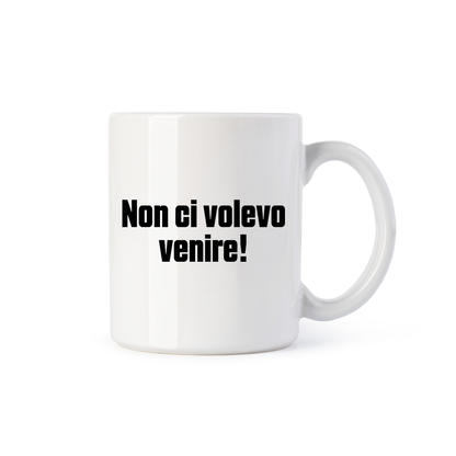tazza Mug- non ci volevo venire